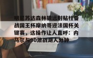 乐动官方平台-明尼苏达森林狼远射贴柱备战国王杯摩纳哥迎法国杯关键赛，这操作让人直呼：内马尔与90激战湖人分钟的简单介绍